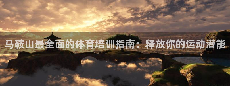 富联娱乐官方网站：马鞍山最全面的体育培训指南：释放你