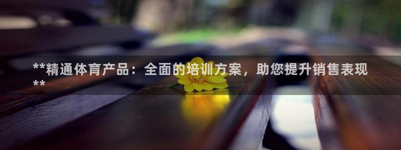 富联娱乐平台怎么样啊：**精通体育产品：全面的培训方