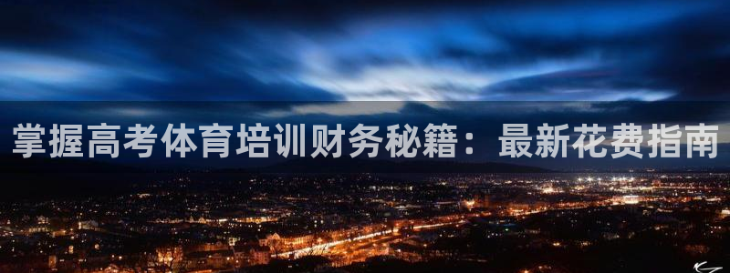 富联平台代理注册条件：掌握高考体育培训财务秘籍：最新