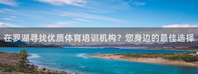 富联娱乐客服微信号是多少：在罗湖寻找优质体育培训机构