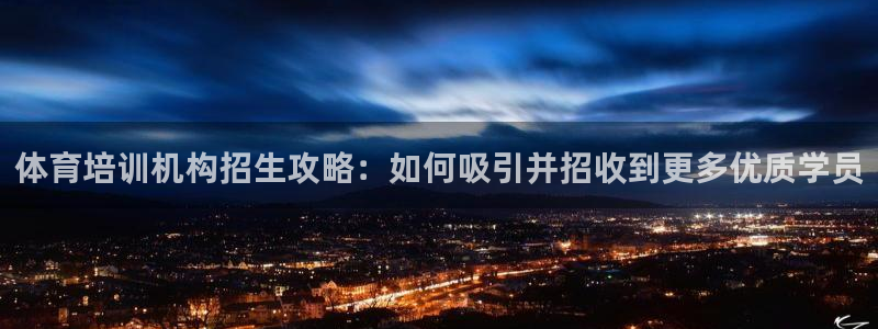 富联是什么软件：体育培训机构招生攻略：如何吸引并招收
