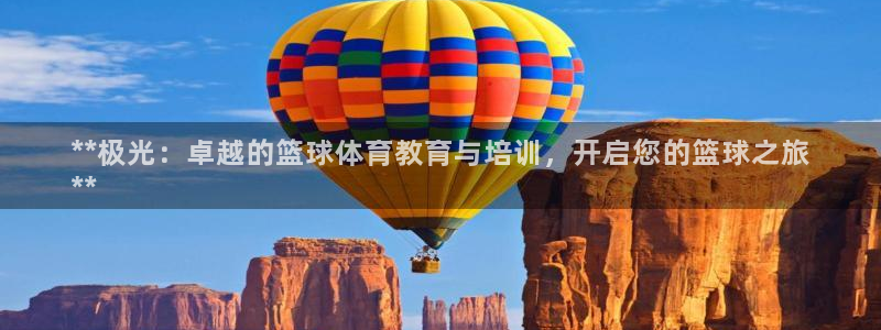富联平台代理注册：**极光：卓越的篮球体育教育与培训