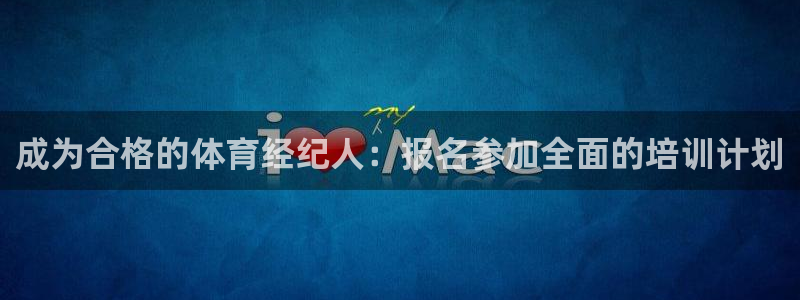 富联集团最新消息今天：成为合格的体育经纪人：报名参加