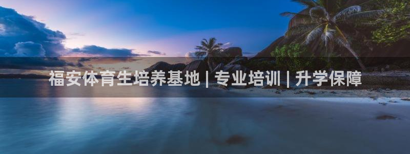 富联平台万 3.7.OO.7.3.5：福安体育生培养