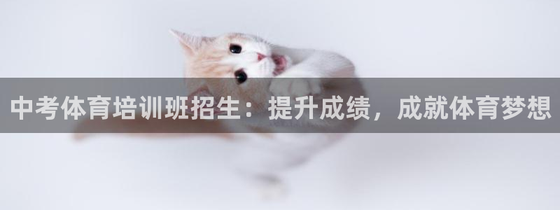 富联平台认 585341 富联：中考体育培训班招生：