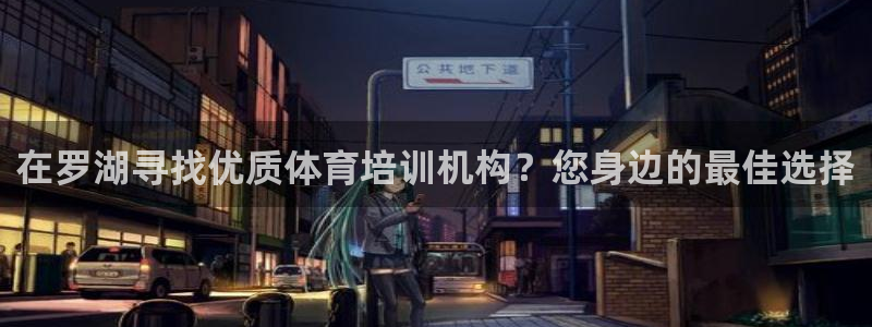 富联官网授权店铺：在罗湖寻找优质体育培训机构？您身边