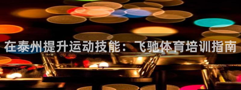 富联平台寇 37oo735：在泰州提升运动技能：飞驰