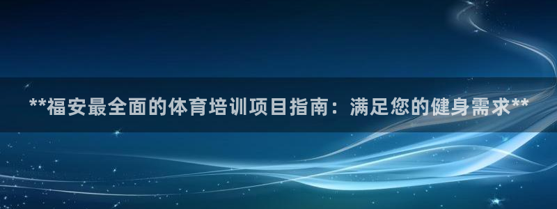富联娱乐官方网站入口网址：**福安最全面的体育培训项