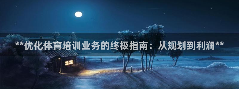 富联平台木 5o69I7：**优化体育培训业务的终极