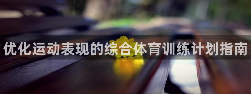 富联集团最新消息新闻：优化运动表现的综合体育训练计划