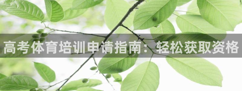 富联娱乐登录注册入口官网下载手机版：高考体育培训申请