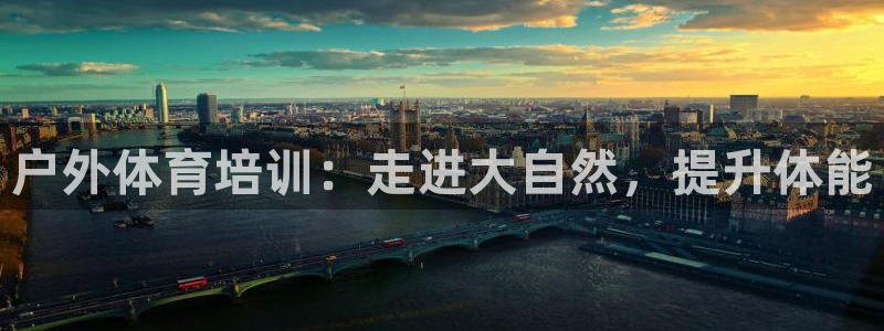 富联平台木 5o69I7：户外体育培训：走进大自然，