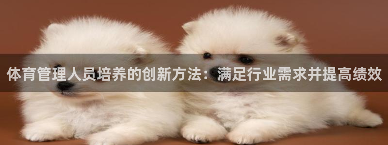 富联官网注册不了账号怎么回事：体育管理人员培养的创新