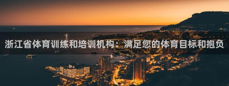 富联娱乐平台怎么样：浙江省体育训练和培训机构：满足您