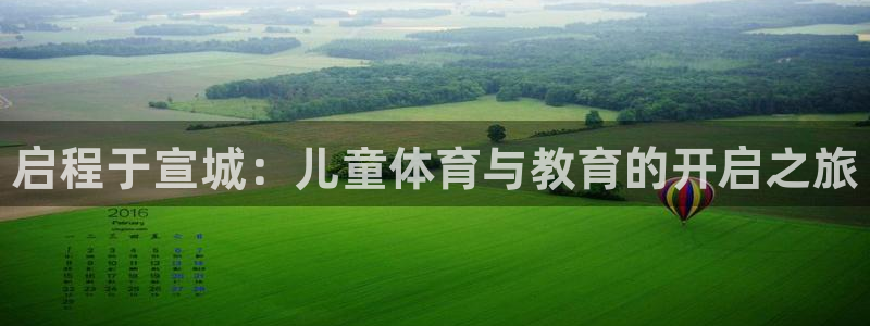 富联官网注册流程图：启程于宣城：儿童体育与教育的开启之旅