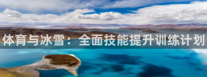 富联平台网站是什么：体育与冰雪：全面技能提升训练计划